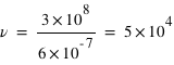 nu = 3*10^8 /6*10^(-7) = 5*10^4