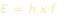 E= h x f 