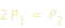 2*P_1=P_2