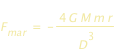 F_mar = -4*G*M*m*r/D^(3)