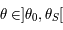 \theta\in]\theta_0,\theta_S[