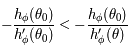 -\frac{h_\phi(\theta_0)}{h_\phi'(\theta_0)} < -\frac{h_\phi(\theta_0)}{h_\phi'(\theta)}