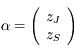 \alpha = \left( \begin{array}{c} z_J \\ z_S \end{array} \right)