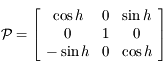 \mathcal{P}=\left\lbrack \begin{array}{ccc}\cos h & 0 & \sin h \\ 0 & 1 & 0 \\ -\sin h & 0 & \cos h }\end{array}\right\rbrack