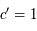 c'=1