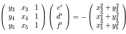 \left(\begin{array}{ccc} y_3 & x_3 & 1 \\  y_4 & x_4 & 1 \\  y_5 & x_5  &1 \end{array}\right)\left(\begin{array}{c} e' \\ d' \\ f' \end{array}\right) = -\left(\begin{array}{c} x_3^2 +y_3^2 \\ x_4^2 +y_4^2\\ x_5^2+y_5^2 \end{array}\right) 