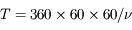 T=360 \times 60 \times 60 / \nu