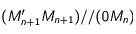 (M'_{n+1}M_{n+1})//(0M_n)
