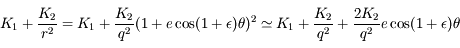 K_1 + \frac{K_2}{r^2} = K_1 + \frac{K_2}{q^2} (1 + e \cos (1+\epsilon) \theta)^2 \simeq K_1 + \frac{K_2}{q^2} +  \frac{2K_2}{q^2} e \cos (1+\epsilon)\theta