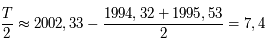 \frac{T}{2} \approx 2002,33 - \frac{1994,32+1995,53}{2} = 7,4