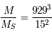 \frac{M}{M_S}=\frac{929^3}{15^2}