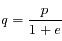 q=\frac{p}{1+e}