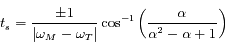 t_s=\frac{\pm 1}{|\omega_M-\omega_T|}\cos^{-1}\left(\frac{\alpha}{\alpha^2-\alpha+1}\right)
