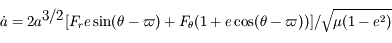  {\dot a} = 2 a^{\displaystyle 3/2} [F_r e \sin (\theta - \varpi) + F_\theta (1 + e \cos (\theta - \varpi)) ]/\sqrt{\mu(1-e^2)}
