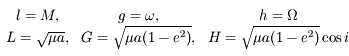 \begin{array}{ccc} l=M, & g=\omega, & h=\Omega \\ L=\sqrt{\mu a}, & G=\sqrt{\mu a (1-e^2)}, & H=\sqrt{\mu a (1-e^2)}\cos i \end{array}