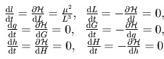 \large \begin{array}{cc}\frac{\mathrm d l}{\mathrm d t}=\frac{\partial \mathcal H}{\mathrm d L}=\frac{\mu^2}{L^3}, & \frac{\mathrm d L}{\mathrm d t}=-\frac{\partial \mathcal H}{\mathrm d l}=0,\\ \frac{\mathrm d g}{\mathrm d t}=\frac{\partial \mathcal H}{\mathrm d G}=0, & \frac{\mathrm d G}{\mathrm d t}=-\frac{\partial \mathcal H}{\mathrm d g}=0, \\ \frac{\mathrm d h}{\mathrm d t}=\frac{\partial \mathcal H}{\mathrm d H}=0, & \frac{\mathrm d H}{\mathrm d t}=-\frac{\partial \mathcal H}{\mathrm d h}=0 \end{array} 