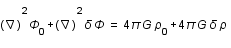 (nabla)^2 *Phi_0+(nabla)^2 *delta*Phi=4*pi*G*rho_0+4*pi*G*delta*rho