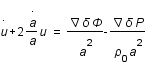 dtemps(u;1)+2*(dtemps(a;1)/a)*u=((nabla)*delta*Phi)/a^2-((nabla)*delta*P)/(rho_0*a^2)