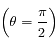 \left( \theta=\frac{\pi}{2} \right)
