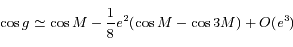 \cos g \simeq \cos M - \frac{1}{8} e^2 (\cos M - \cos 3M) + O(e^3)