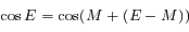 \cos E = \cos (M+(E-M))