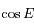 \cos E