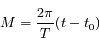 M=\frac{2\pi}{T} (t-t_0)