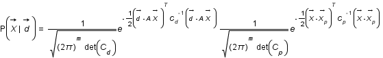 P(accent(X;->)*|*accent(d;->))=frac(1;racine((2*pi)^m*det(C_d)))*exp(-frac(1;2)*(accent(d;->)-A*accent(X;->))^T*C_d^(-1)*(accent(d;->)-A*accent(X;->)))*frac(1;racine((2*pi)^m*det(C_p)))*exp(-frac(1;2)*(accent(X;->)-accent(X_p;->))^T*C_p^(-1)*(accent(X;->)-accent(X_p;->)))