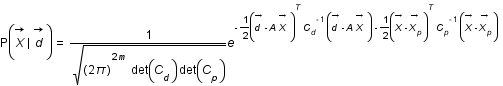 P(accent(X;->)*|*accent(d;->))=frac(1;racine((2*pi)^(2*m)*det(C_d)*det(C_p)))*exp(-frac(1;2)*(accent(d;->)-A*accent(X;->))^T*C_d^(-1)*(accent(d;->)-A*accent(X;->))-frac(1;2)*(accent(X;->)-accent(X_p;->))^T*C_p^(-1)*(accent(X;->)-accent(X_p;->)))