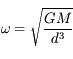 \displaystyle \omega = \sqrt{\frac{G M}{d^3}}