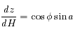 {dz \over dH} = \cos \phi \sin a