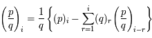 \left(\frac{p}{q}\right)_i = \frac{1}{q}\left\lbrace (p)_i - \sum_{r=1}^{i}(q)_r\left(\frac{p}{q}\right)_{i-r} \right\rbrace