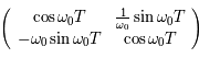  \left( \begin{array}{cc} \cos \omega_0 T & \frac{1}{\omega_0}\sin \omega_0 T       \\ -\omega_0 \sin \omega_0 T  & \cos \omega_0 T \end{array} \right)