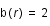 b(r)=2