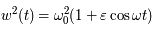 w^2(t) =  \omega_0^2(1+\varepsilon \cos \omega t )