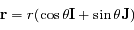 {\mathbf r}=r(\cos \theta {\mathbf I}+\sin \theta {\mathbf J})