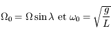 \Omega_0 = \Omega \sin \lambda \mbox{ et } \omega_0=\sqrt{\frac{g}{L}}