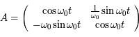 A=  \left( \begin{array}{cc} \cos \omega_0 t & \frac{1}{\omega_0}\sin \omega_0 t       \\ -\omega_0 \sin \omega_0 t  & \cos \omega_0 t \end{array} \right)