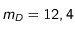 m_D = 12,4