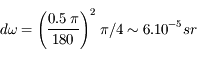 d\omega = \Bigg( \frac{0.5 \, \pi}{180}\Bigg) ^2 \; \pi/4 \sim 6.10^{-5} sr