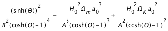 sinh(Theta)^2/B^2*(cosh(Theta)-1)^4=H_0^2*Omega_m*a_0^3/A^3*(cosh(Theta)-1)^3+H_0^2*Omega_K*a_0^2/A^2*(cosh(Theta)-1)^2