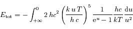 E_{\rm tot}=-\int_{+ \infty}^0 2\,hc^2\left(\frac{k\,u\,T}{h\,c}\right)^5\frac{1}{{\rm e}^u-1}\frac{hc}{kT}\frac{{\rm d}u}{u^2}