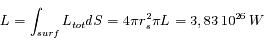 L = \int_{surf} L_{tot} dS = 4\pi r_s^2 \pi L = 3,83\, 10^{26}\, W