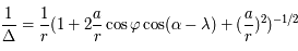 \frac{1}{\Delta} = \frac{1}{r} (1 + 2  \frac{a}{r} \cos \varphi \cos (\alpha -\lambda) +  (\frac{a}{r})^2)^{-1/2}