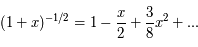 (1+x)^{-1/2} = 1 -  \frac{x}{2} +  \frac{3}{8} x^2 + ...