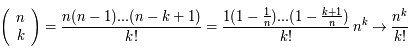 \left ( \begin{array}{c} #n \\ #k  \end{array} \right ) = \frac{n(n-1)...(n-k+1)}{k!} = \frac{1(1-\frac{1}{n})...(1-\frac{k+1}{n})}{k!} \,n^k \rightarrow \frac{n^k}{k!}