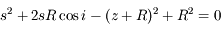 s^2 + 2sR\cos i - (z+R)^2 + R^2 = 0