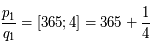 \frac{p_1}{q_1} = [365;4]= 365+\frac{1}{4}