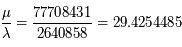 \frac{\mu}{\lambda}= \frac{77708431}{2640858}= 29.4254485