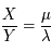 \frac{X}{Y} =\frac{\mu}{\lambda}